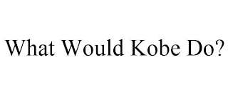 WHAT WOULD KOBE DO?