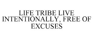 LIFE TRIBE LIVE INTENTIONALLY, FREE OF EXCUSES