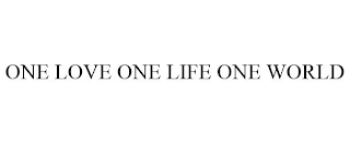 ONE LOVE ONE LIFE ONE WORLD