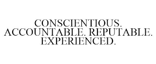 CONSCIENTIOUS. ACCOUNTABLE. REPUTABLE. EXPERIENCED.