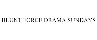 BLUNT FORCE DRAMA SUNDAYS