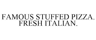 FAMOUS STUFFED PIZZA. FRESH ITALIAN.