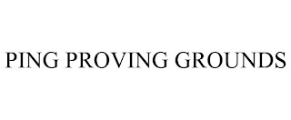 PING PROVING GROUNDS