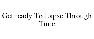 GET READY TO LAPSE THROUGH TIME