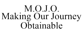 M.O.J.O. MAKING OUR JOURNEY OBTAINABLE