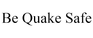 BE QUAKE SAFE