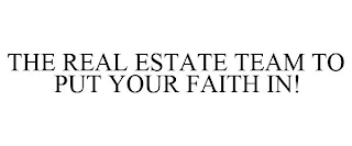 THE REAL ESTATE TEAM TO PUT YOUR FAITH IN!