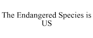 THE ENDANGERED SPECIES IS US