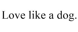 LOVE LIKE A DOG.