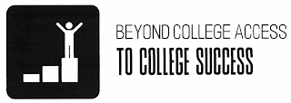 BEYOND COLLEGE ACCESS TO COLLEGE SUCCESS