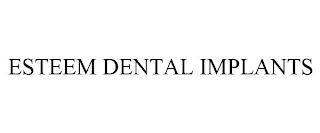 ESTEEM DENTAL IMPLANTS