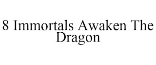 8 IMMORTALS AWAKEN THE DRAGON