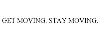 GET MOVING. STAY MOVING.