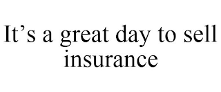 IT'S A GREAT DAY TO SELL INSURANCE