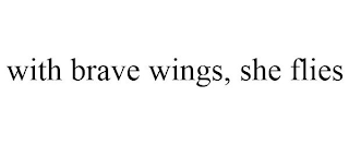 WITH BRAVE WINGS, SHE FLIES