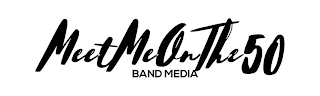 MEET ME ON THE 50 BAND MEDIA