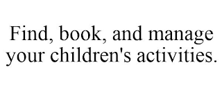 FIND, BOOK, AND MANAGE YOUR CHILDREN'S ACTIVITIES.