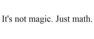 IT'S NOT MAGIC. JUST MATH.