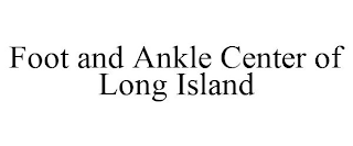 FOOT AND ANKLE CENTER OF LONG ISLAND