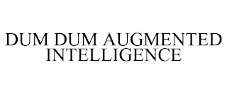 DUM DUM AUGMENTED INTELLIGENCE