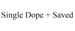 SINGLE DOPE + SAVED