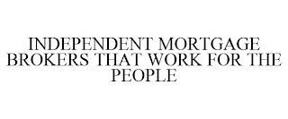 INDEPENDENT MORTGAGE BROKERS THAT WORK FOR THE PEOPLE