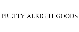 PRETTY ALRIGHT GOODS