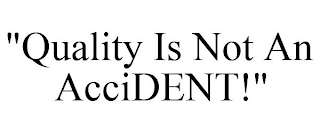 "QUALITY IS NOT AN ACCIDENT!"