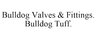 BULLDOG VALVES & FITTINGS. BULLDOG TUFF.