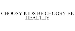 CHOOSY KIDS BE CHOOSY BE HEALTHY