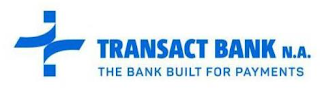 TRANSACT BANK N.A. THE BANK BUILT FOR PAYMENTS