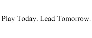 PLAY TODAY. LEAD TOMORROW.