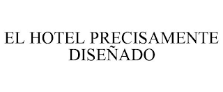 EL HOTEL PRECISAMENTE DISEÑADO