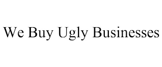 WE BUY UGLY BUSINESSES