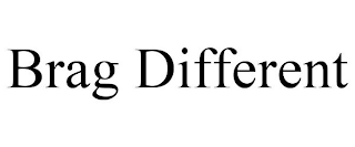 BRAG DIFFERENT