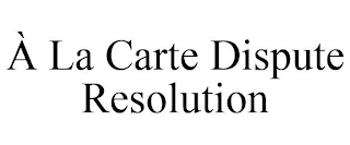 À LA CARTE DISPUTE RESOLUTION