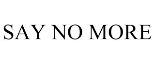 SAY NO MORE