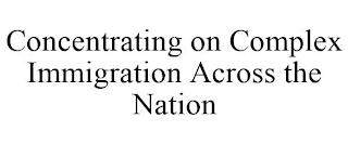 CONCENTRATING ON COMPLEX IMMIGRATION ACROSS THE NATION