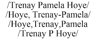 /TRENAY PAMELA HOYE/ /HOYE, TRENAY-PAMELA/ /HOYE,TRENAY,PAMELA /TRENAY P HOYE/