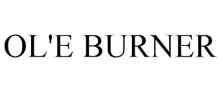 OL'E BURNER