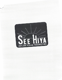 SEE HIYA EXPLORE HIGHER POSSIBILITIES