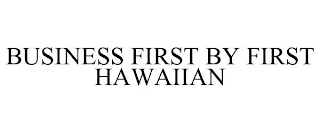 BUSINESS FIRST BY FIRST HAWAIIAN