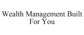 WEALTH MANAGEMENT BUILT FOR YOU