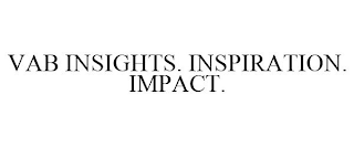 VAB INSIGHTS. INSPIRATION. IMPACT.