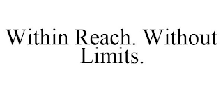 WITHIN REACH. WITHOUT LIMITS.