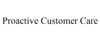 PROACTIVE CUSTOMER CARE