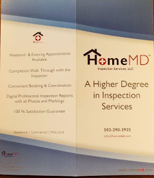 HOME MD INSPECTION SERVICES, LLC A HIGHER DEGREE IN INSPECTION SERVICES 502-290-3935 INFO@HOMEMD.COM WWW.HOMEMD.COM HOMEMD WEEKEND & EVENING APPOINTMENTS AVAILABLE COMPLETION WALK THROUGH WITH THE INSPECTOR CONVENIENT BOOKING & COORDINATION DIGITAL PROFESSIONAL INSPECTION REPORTS WITH ALL PHOTO AND MARKINGS 100% SATISFACTION GUARANTEE RESIDENTIAL/ COMMERCIAL/ MULTI UNIT