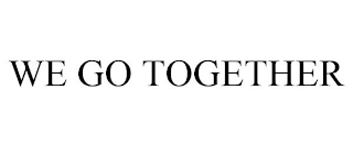 WE GO TOGETHER