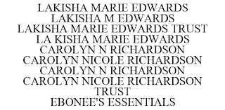 LAKISHA MARIE EDWARDS LAKISHA M EDWARDS LAKISHA MARIE EDWARDS TRUST LA KISHA MARIE EDWARDS CAROLYN N RICHARDSON CAROLYN NICOLE RICHARDSON CAROLYN N RICHARDSON CAROLYN NICOLE RICHARDSON TRUST EBONEE'S ESSENTIALS