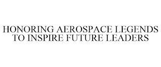 HONORING AEROSPACE LEGENDS TO INSPIRE FUTURE LEADERS